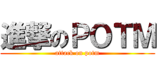 進撃のＰＯＴＭ (attack on potm)