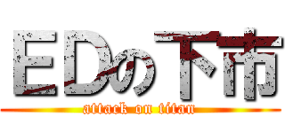ＥＤの下市 (attack on titan)