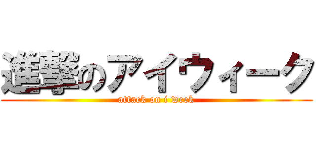 進撃のアイウィーク (attack on i week)