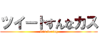 ツイートすんなカス (It's boring)