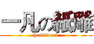 一凡の紙雕 (handiwork)