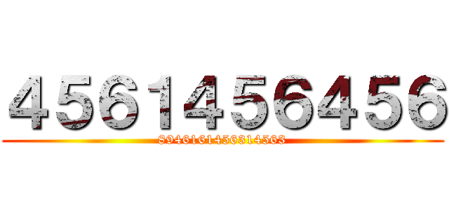 ４５６１４５６４５６ (8946161456314563)