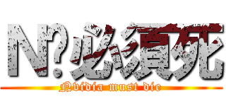 Ｎ卡必須死 (Nvidia must die)