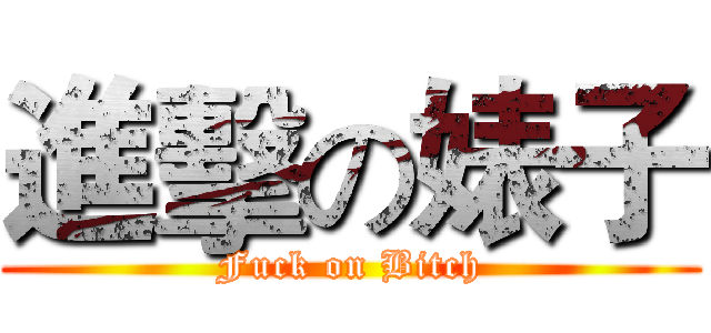 進擊の婊子 (Fuck on Bitch)