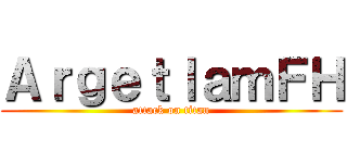 ＡｒｇｅｔｌａｍＦＨ (attack on titan)
