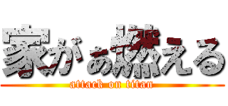 家がぁ燃える (attack on titan)