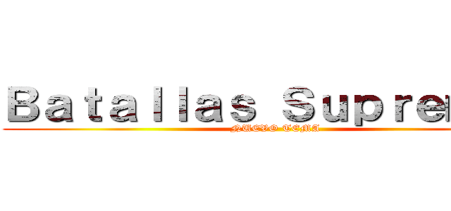 Ｂａｔａｌｌａｓ Ｓｕｐｒｅｍａｓ (NUEVO TEMA)
