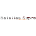 Ｂａｔａｌｌａｓ Ｓｕｐｒｅｍａｓ (NUEVO TEMA)