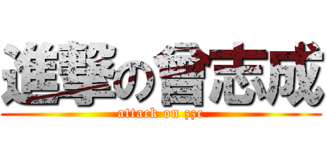 進撃の曾志成 (attack on zzc)