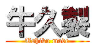 牛久製 (Ushiku made)