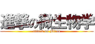 進撃の微生物学 (attack on Micro)