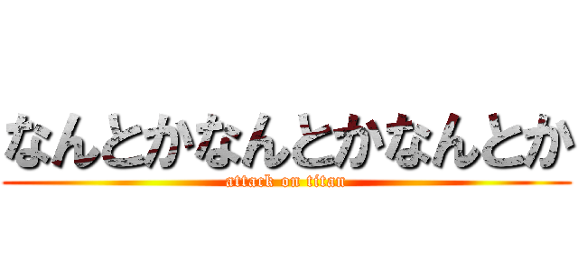 なんとかなんとかなんとか (attack on titan)