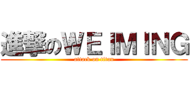 進撃のＷＥＩＭＩＮＧ (attack on titan)