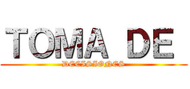 ＴＯＭＡ ＤＥ  (DECISIONES)