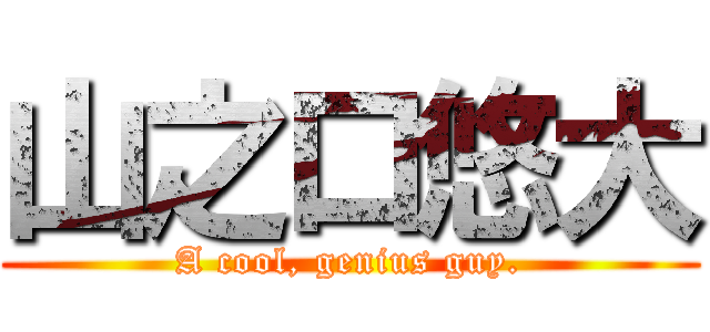 山之口悠大 (A cool, genius guy.)