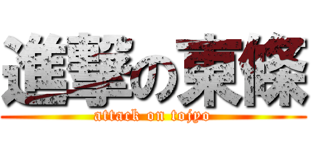 進撃の東條 (attack on tojyo)