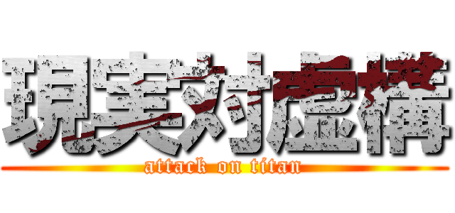 現実対虚構 (attack on titan)