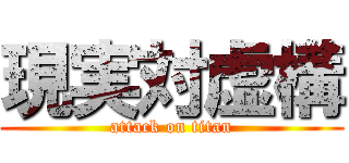 現実対虚構 (attack on titan)