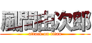 風間由次郎 (attack on titan)