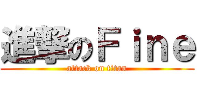 進撃のＦｉｎｅ (attack on titan)