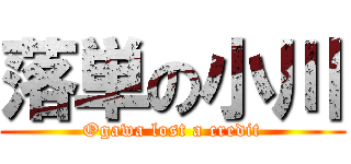 落単の小川 (Ogawa lost a credit)