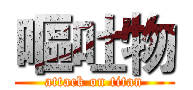 嘔吐物 (attack on titan)
