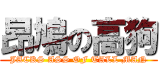 昂鳩の高狗 (JACKS ASS OF TALL MAN)