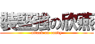 裝堅強の欣燕 (attack on candy)