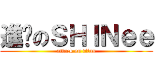 進擊のＳＨＩＮｅｅ (attack on titan)
