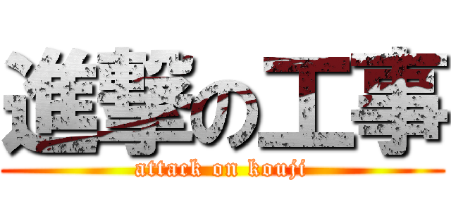 進撃の工事 (attack on kouji)