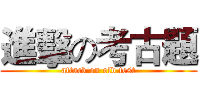 進擊の考古題 (attack on old test)