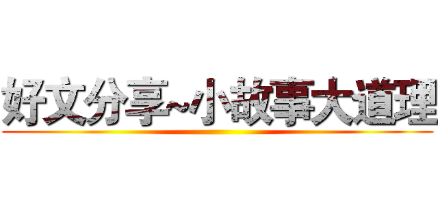 好文分享~小故事大道理 ()