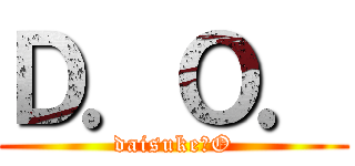Ｄ．Ｏ． (daisuke．O)
