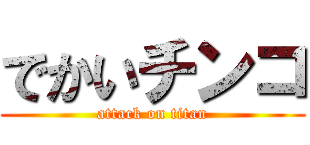 でかいチンコ (attack on titan)