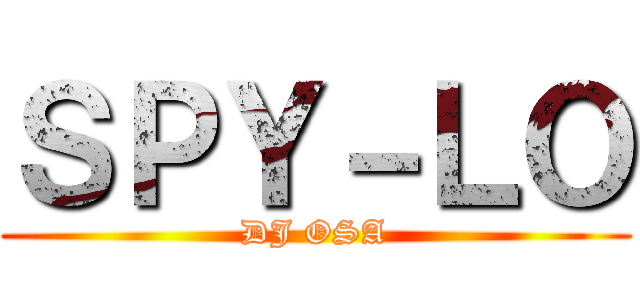 ＳＰＹ－ＬＯ (DJ OSA)