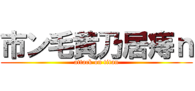 市ン毛黄乃居痔ｎ (attack on titan)