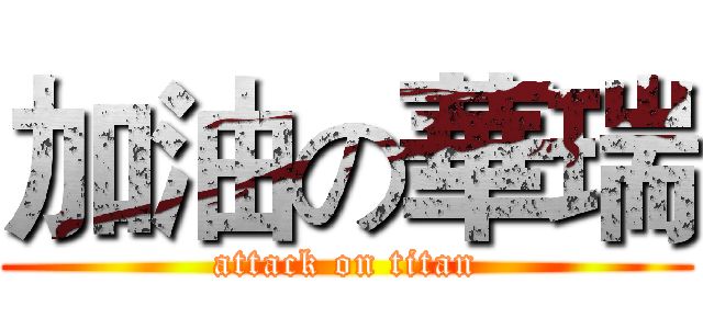 加油の華瑞 (attack on titan)