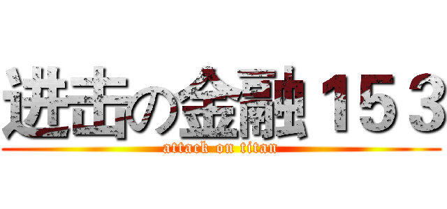 进击の金融１５３ (attack on titan)