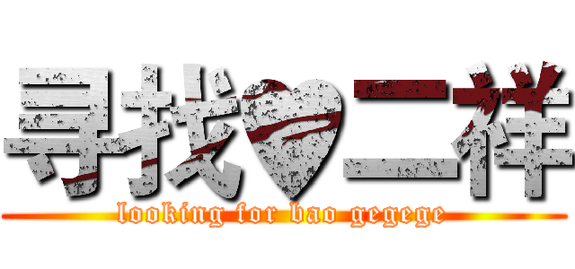 寻找♥二祥 (looking for bao gegege)