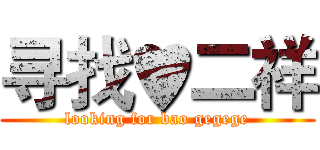 寻找♥二祥 (looking for bao gegege)