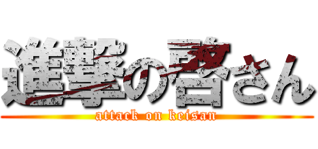 進撃の啓さん (attack on keisan)