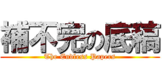 補不完の底稿 (The Endless Papers)