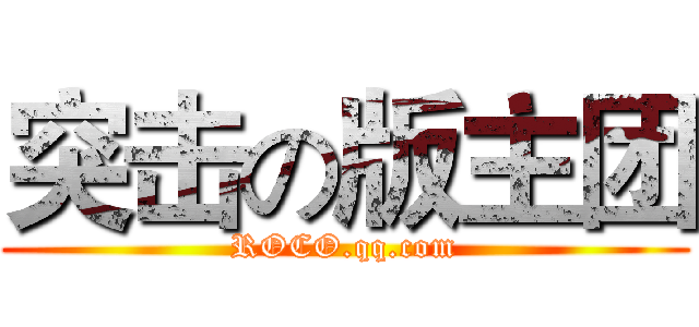 突击の版主团 (ROCO.qq.com)
