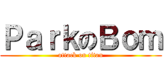 ＰａｒｋのＢｏｍ (attack on titan)