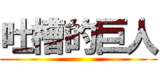 吐槽的巨人 ()