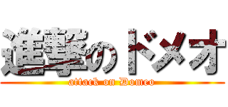 進撃のドメオ (attack on Domeo)