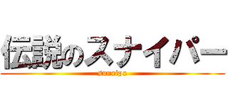 伝説のスナイパー (sunaipa)