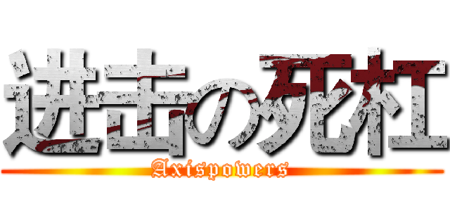 进击の死杠 (Axispowers)