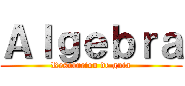 Ａｌｇｅｂｒａ (Resolucion de guia)
