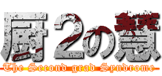 厨２の慧 (The Second grad Syndrome)